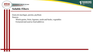 Soluble Fibers
Gums & mucilages, pectins, psyllium
Sources
Whole-grains, fruits, legumes, seeds and husks, vegetables
Extracted and used as food additives
 