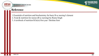 Reference
1.Essentials of nutrition and biochemistry for basic B sc nursing I clement
2. Food & nutrition for nurses (B sc nursing) by Ruma Singh
3. A textbook of nutrition B.Sc(n) first year Darshan Soni
84
BNSG 201
 