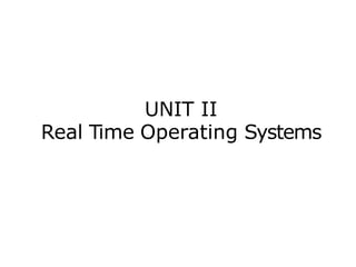 UNIT II
Real Time Operating Systems
 