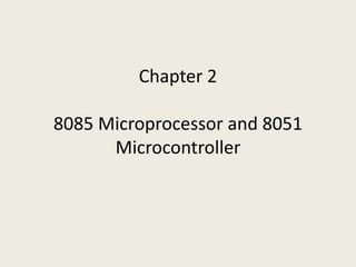 Chapter 2
8085 Microprocessor and 8051
Microcontroller
 