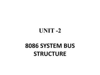 UNIT -2
8086 SYSTEM BUS
STRUCTURE
 