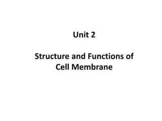 Unit 2
Structure and Functions of
Cell Membrane
 