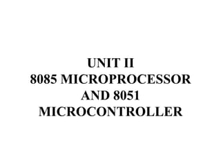 UNIT II
8085 MICROPROCESSOR
AND 8051
MICROCONTROLLER
 