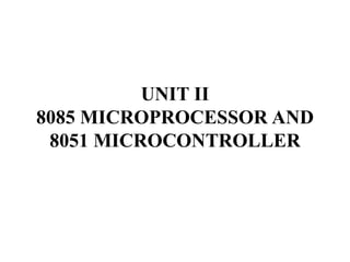 UNIT II
8085 MICROPROCESSOR AND
8051 MICROCONTROLLER
 