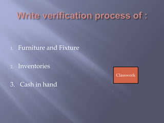 1. Furniture and Fixture
2. Inventories
3. Cash in hand
Classwork
 