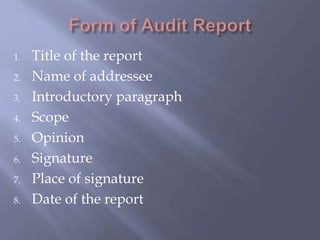 1. Title of the report
2. Name of addressee
3. Introductory paragraph
4. Scope
5. Opinion
6. Signature
7. Place of signature
8. Date of the report
 