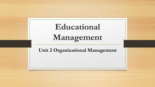 Educational
Management
Unit 2 Organizational Management
 