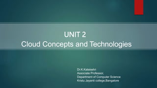 Cloud Concepts and Technologies
Dr.K.Kalaiselvi
Associate Professor,
Department of Computer Science
Kristu Jayanti college,Bangalore
UNIT 2
 