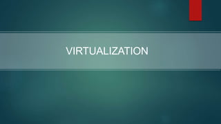 VIRTUALIZATION
 