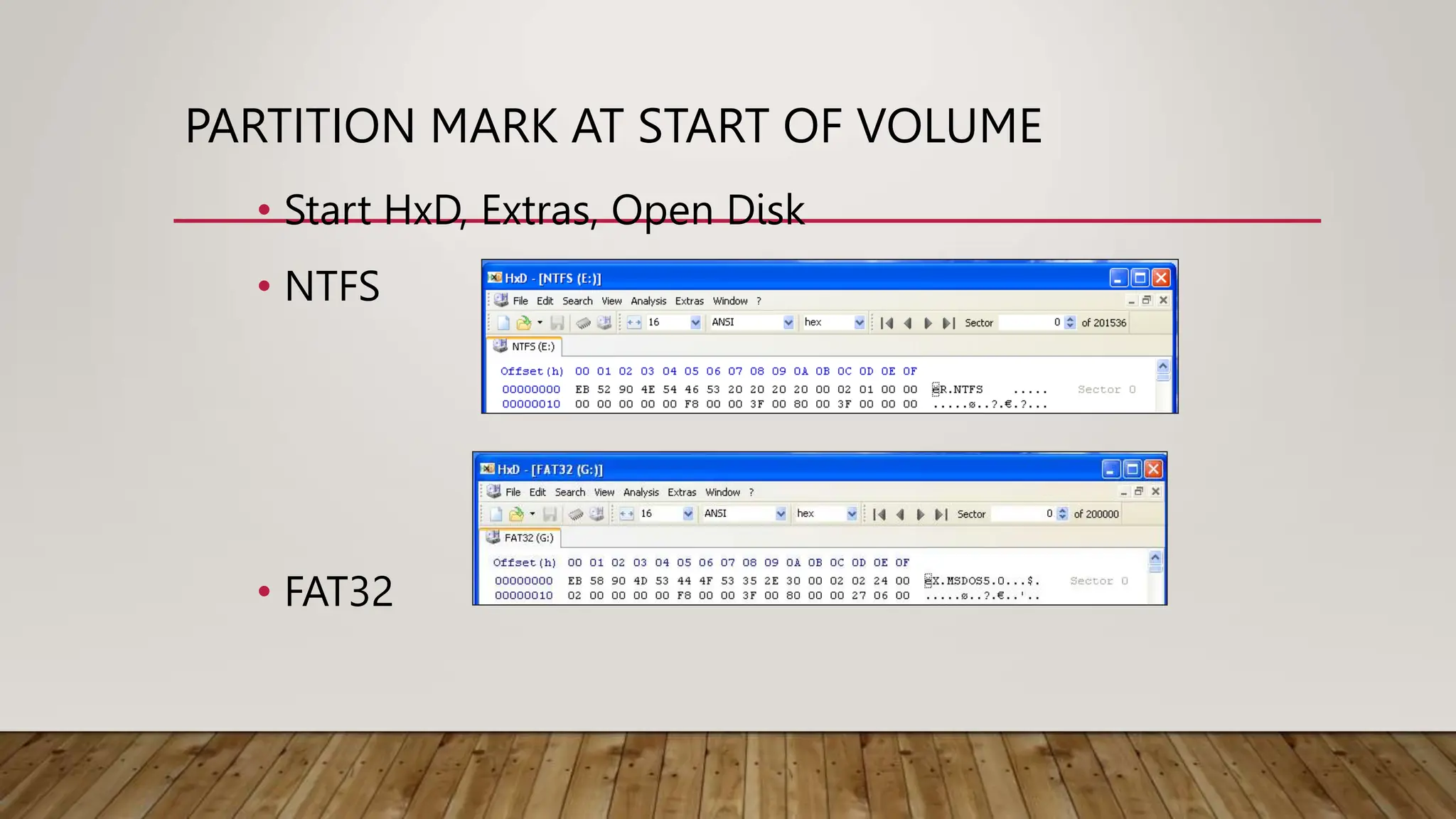 PARTITION MARK AT START OF VOLUME
• Start HxD, Extras, Open Disk
• NTFS
• FAT32
 