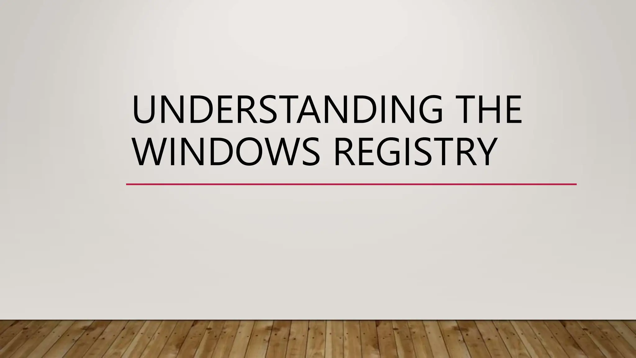 UNDERSTANDING THE
WINDOWS REGISTRY
 