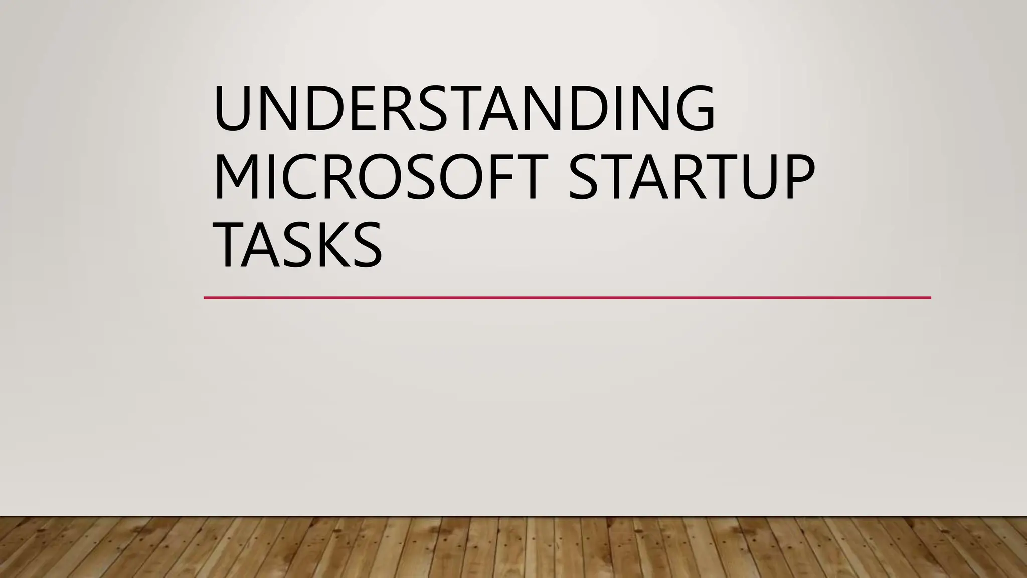 UNDERSTANDING
MICROSOFT STARTUP
TASKS
 