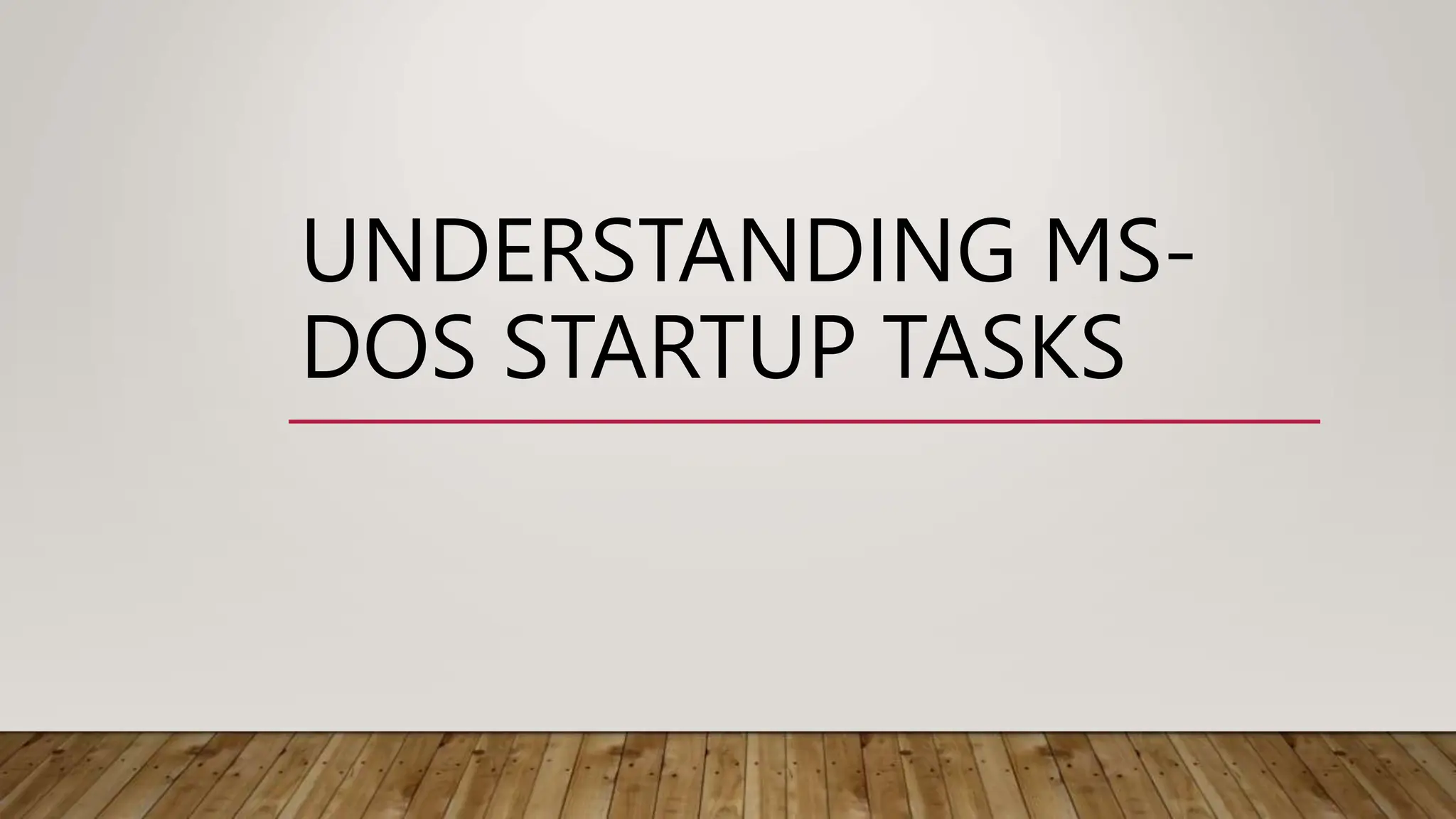 UNDERSTANDING MS-
DOS STARTUP TASKS
 