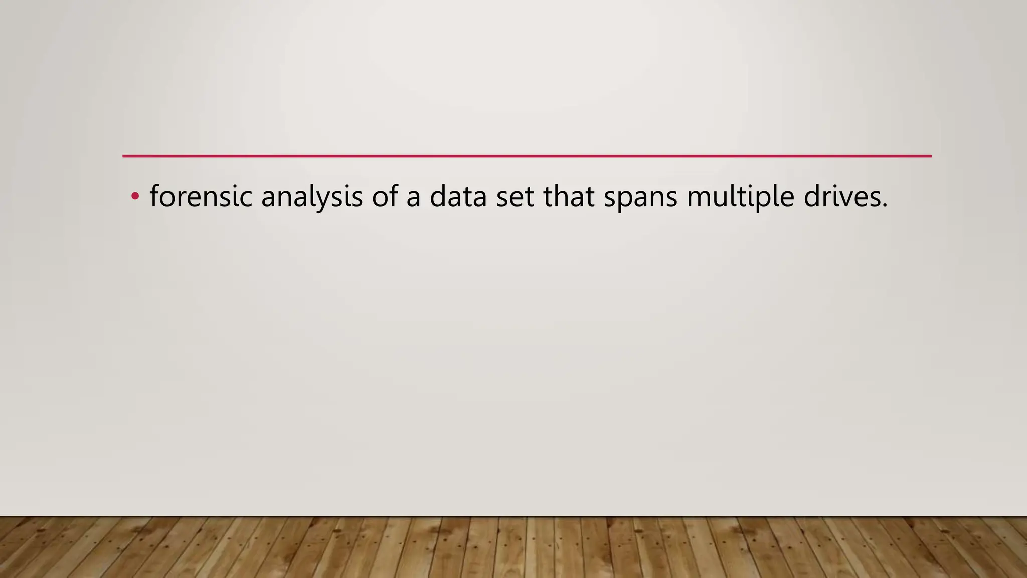 • forensic analysis of a data set that spans multiple drives.
 
