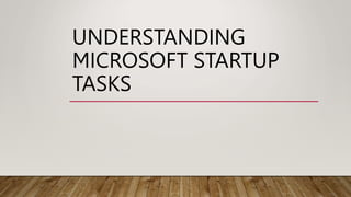 UNDERSTANDING
MICROSOFT STARTUP
TASKS
 