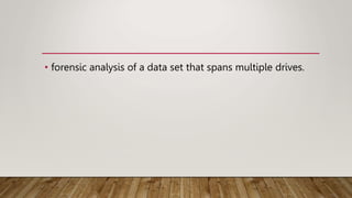 • forensic analysis of a data set that spans multiple drives.
 