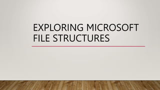 EXPLORING MICROSOFT
FILE STRUCTURES
 