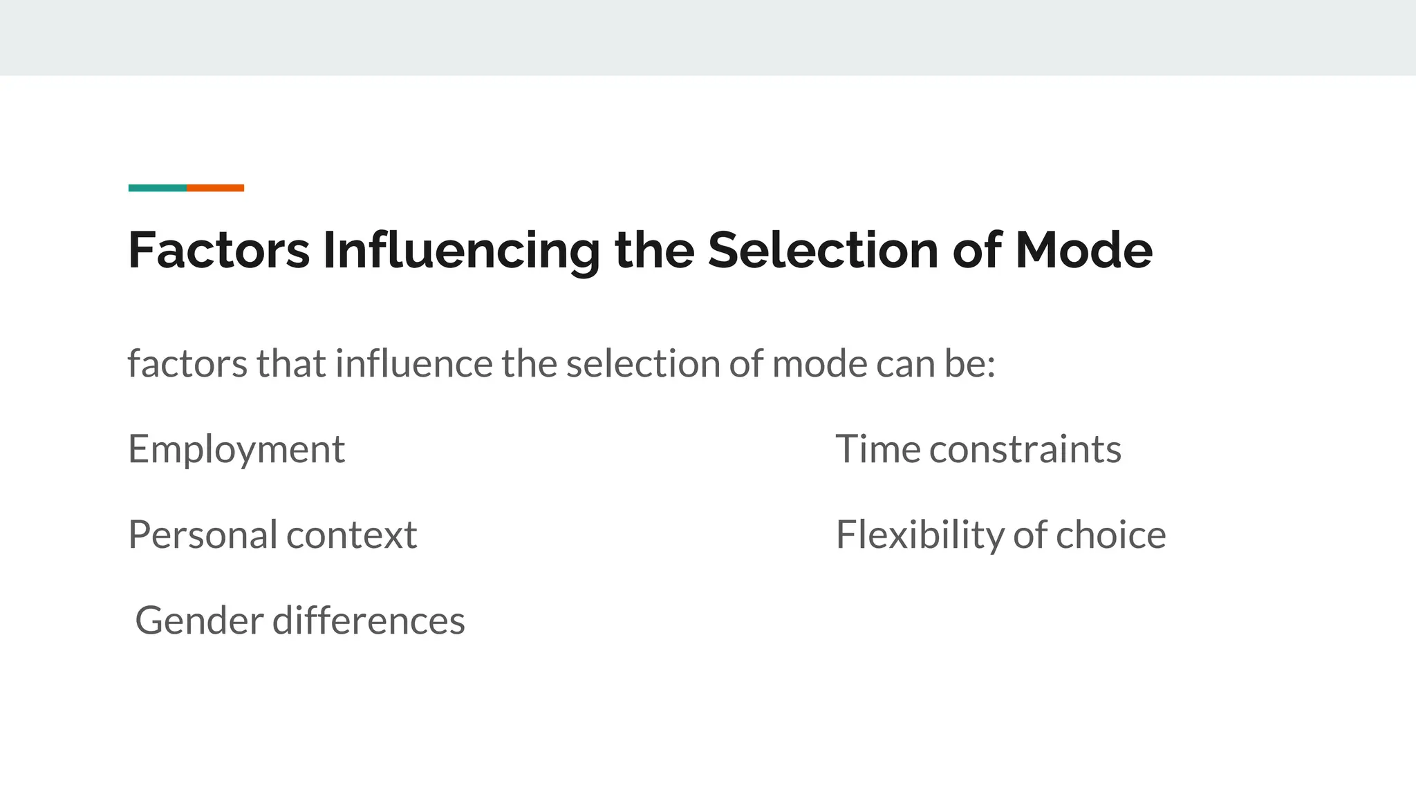 Factors Influencing the Selection of Mode
factors that influence the selection of mode can be:
Employment Time constraints
Personal context Flexibility of choice
Gender differences
 