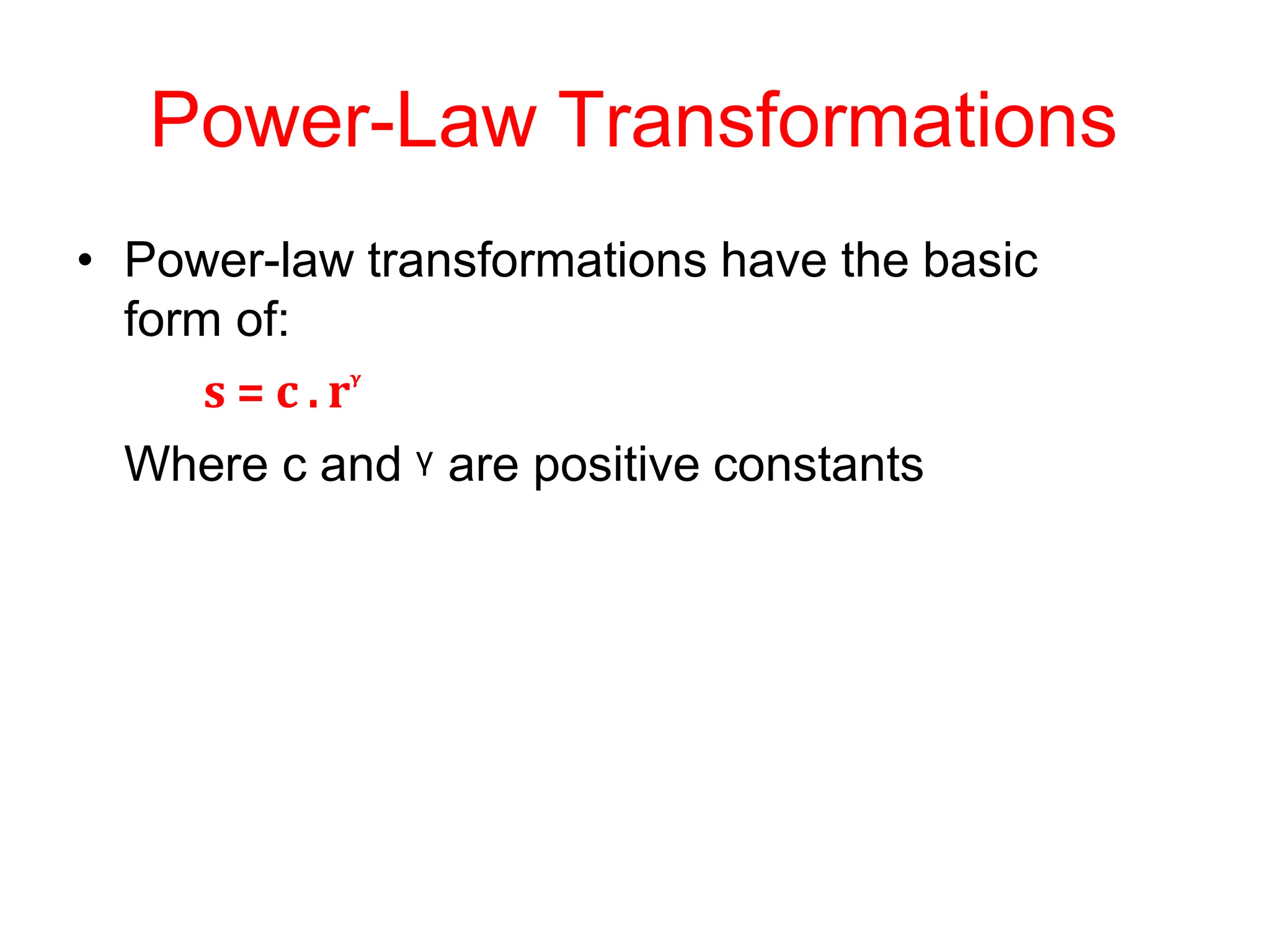 Power-Law Transformations
• Power-law transformations have the basic
form of:
s = c . rᵞ
Where c and ᵞ are positive constants
 