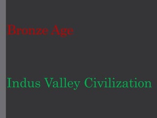 Bronze Age
Indus Valley Civilization
 