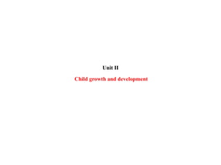 Unit II
Child growth and development
 