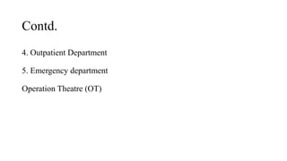 Contd.
4. Outpatient Department
5. Emergency department
Operation Theatre (OT)
 