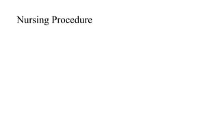 Nursing Procedure
 