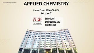 APPLIED CHEMISTRY
Paper Code: BS103/ BS104
Lecture 7
 