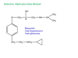 Selective Alpha plus beta Blocker
O
CH2 CH2 OCH2
CH2 C
H
OH
CH2 NH CH
CH3
CH3
Betazolol
Anti-hypertensive
Anti-gloucoma
 