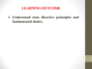 LEARNING OUTCOME
 Understand state directive principles and
fundamental duties.
2
 