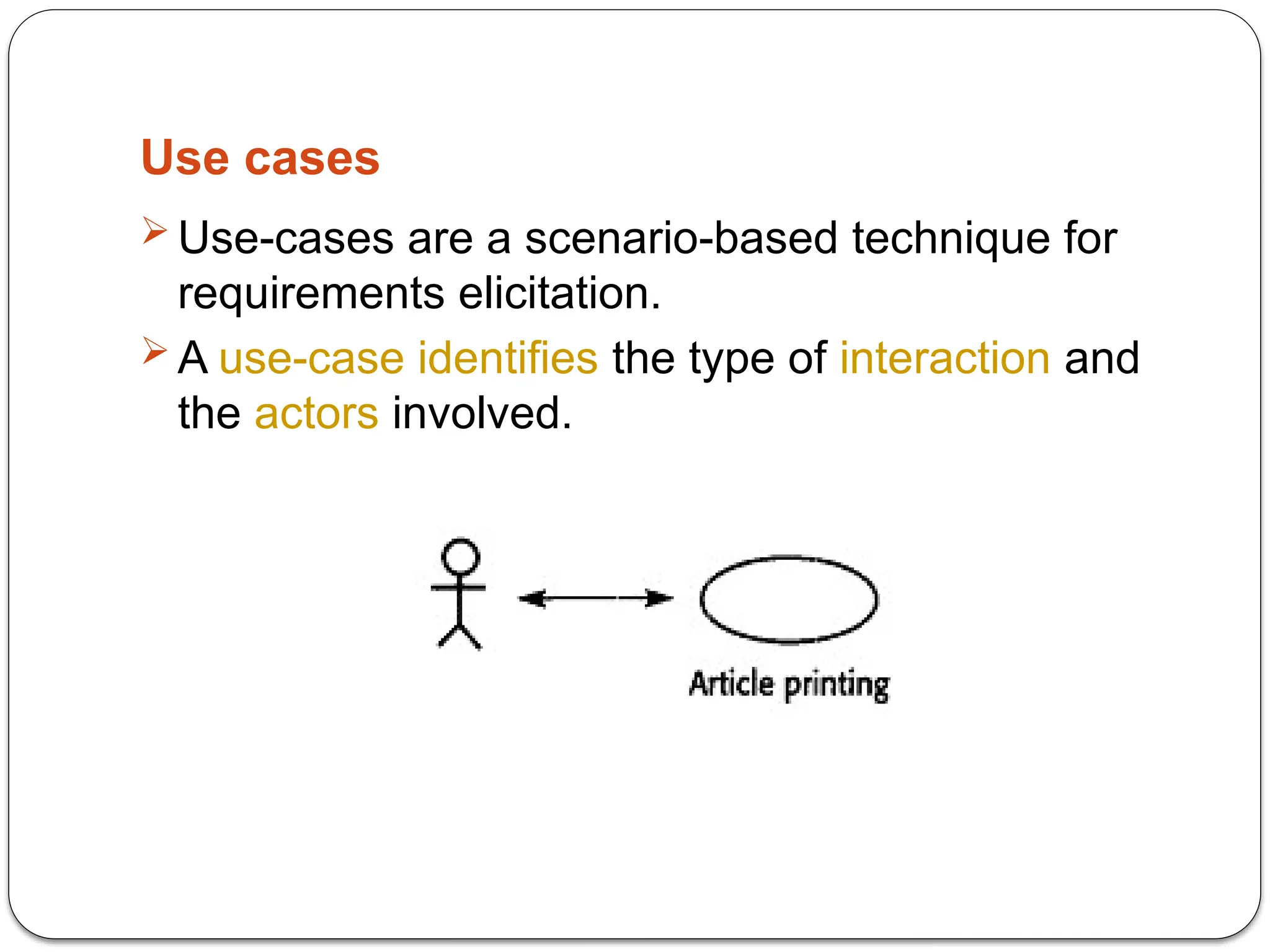 Use cases
 Use-cases are a scenario-based technique for
requirements elicitation.
 A use-case identifies the type of interaction and
the actors involved.
 