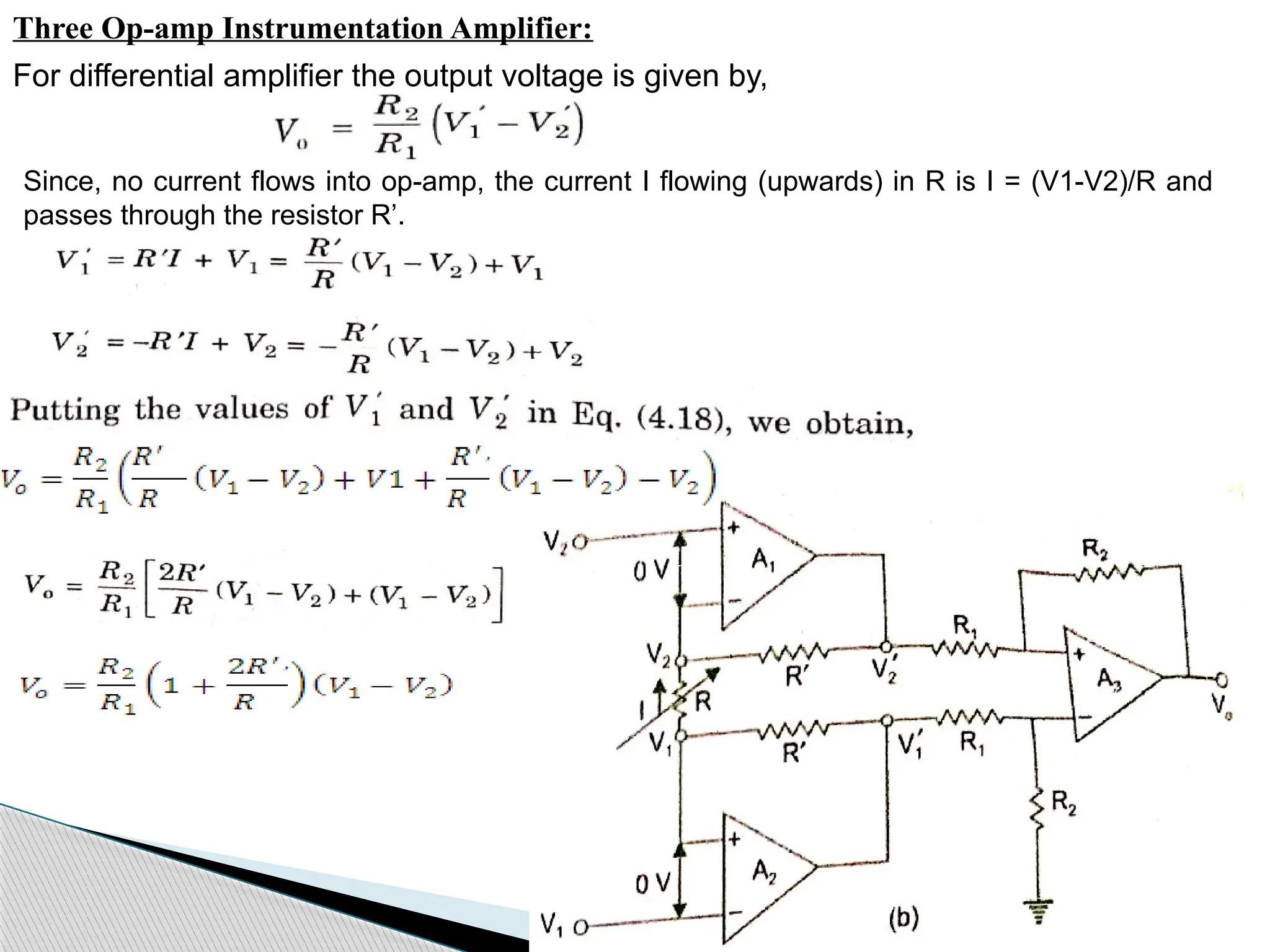 For differential amplifier the output voltage is given by,
Since, no current flows into op-amp, the current I flowing (upwards) in R is I = (V1-V2)/R and
passes through the resistor R’.
Three Op-amp Instrumentation Amplifier:
 