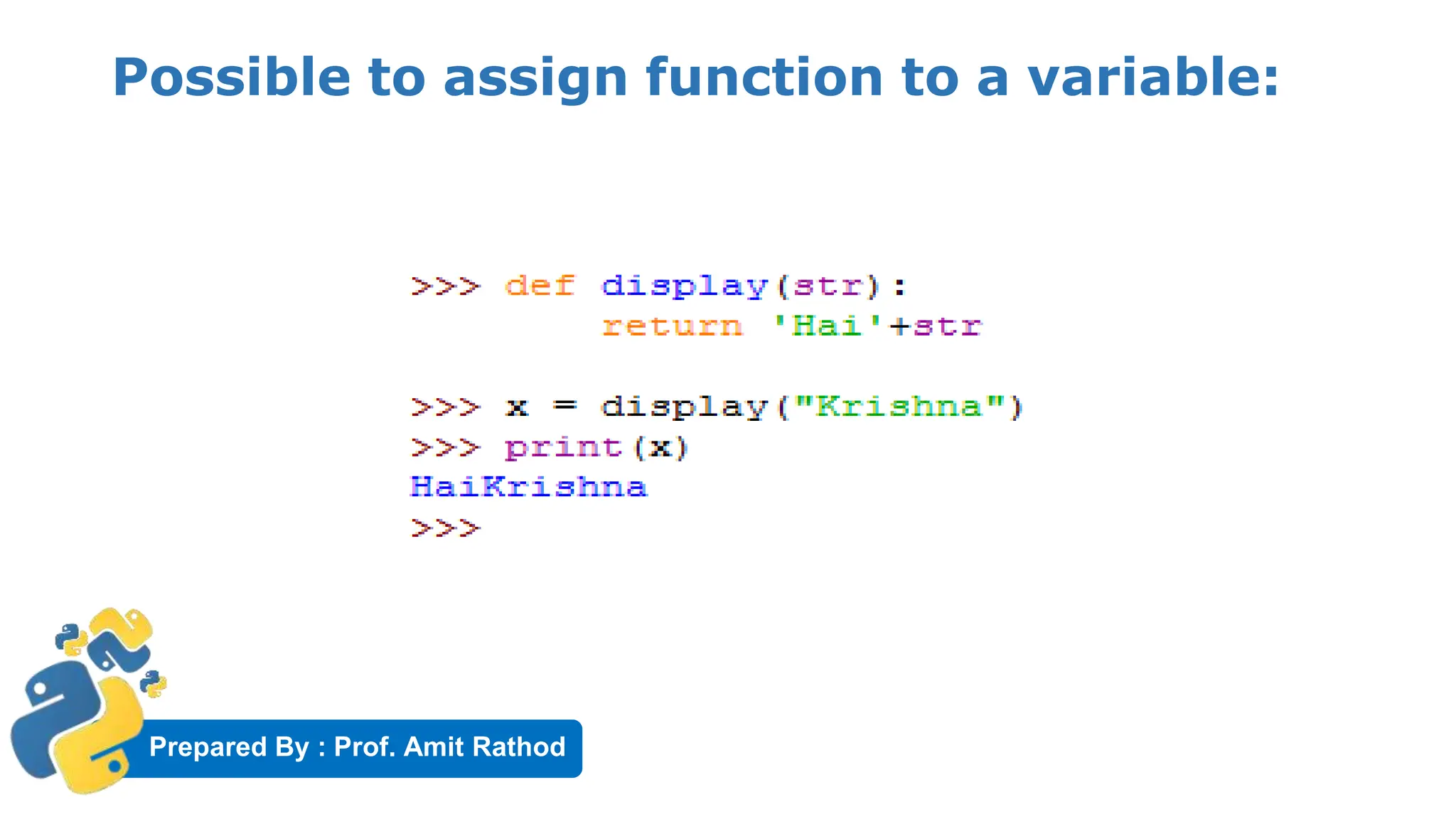 Prepared By : Prof. Amit Rathod
Possible to assign function to a variable:
 
