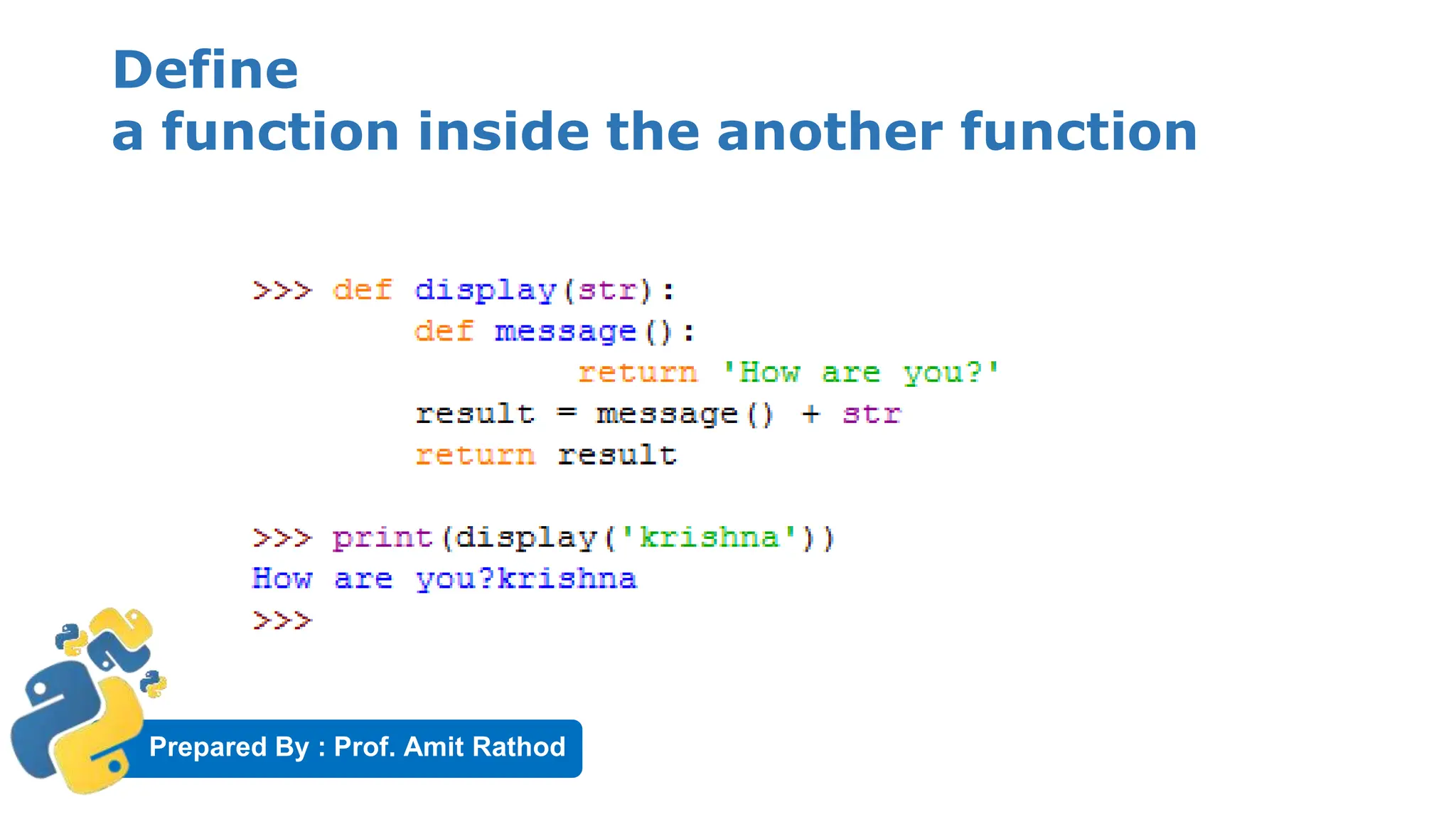 Prepared By : Prof. Amit Rathod
Define
a function inside the another function
 