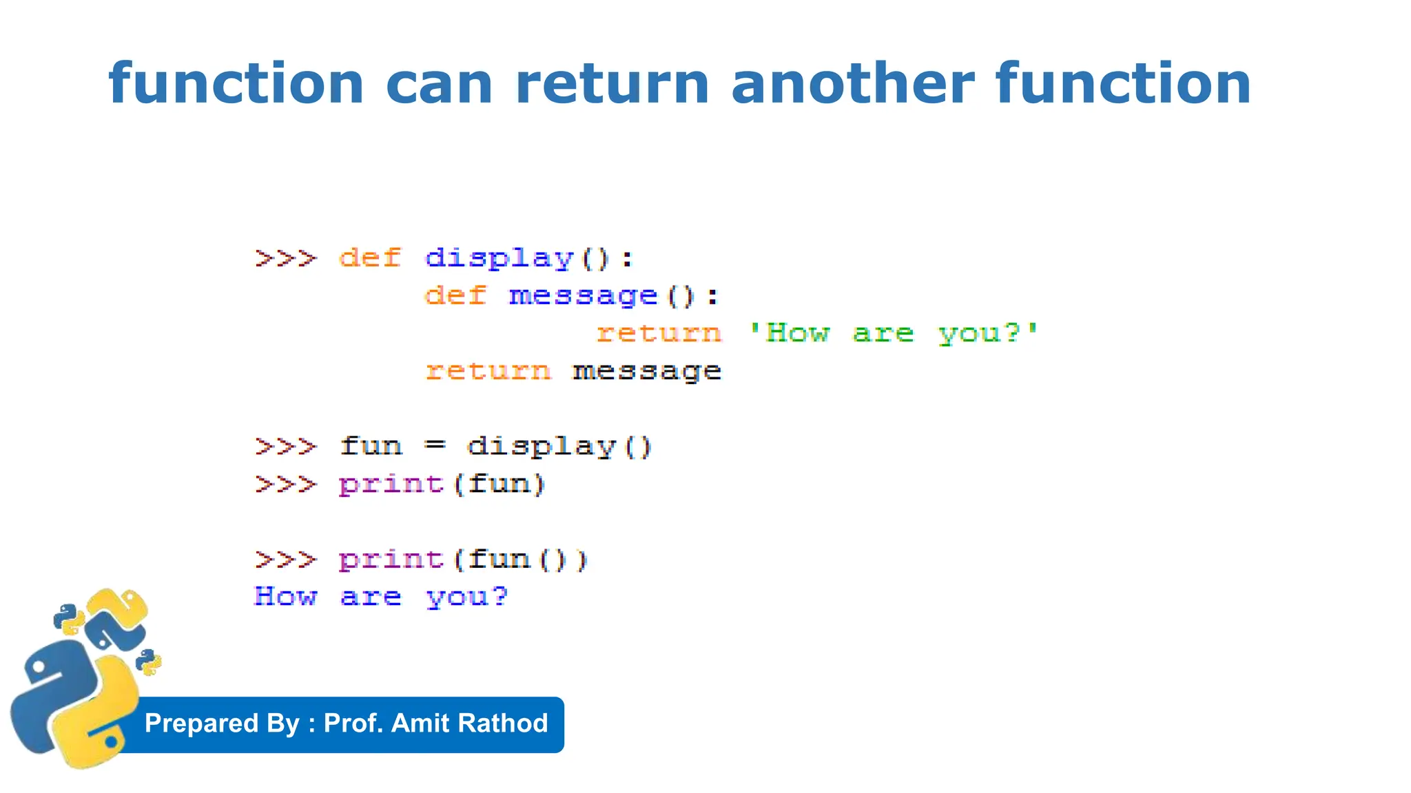 Prepared By : Prof. Amit Rathod
function can return another function
 