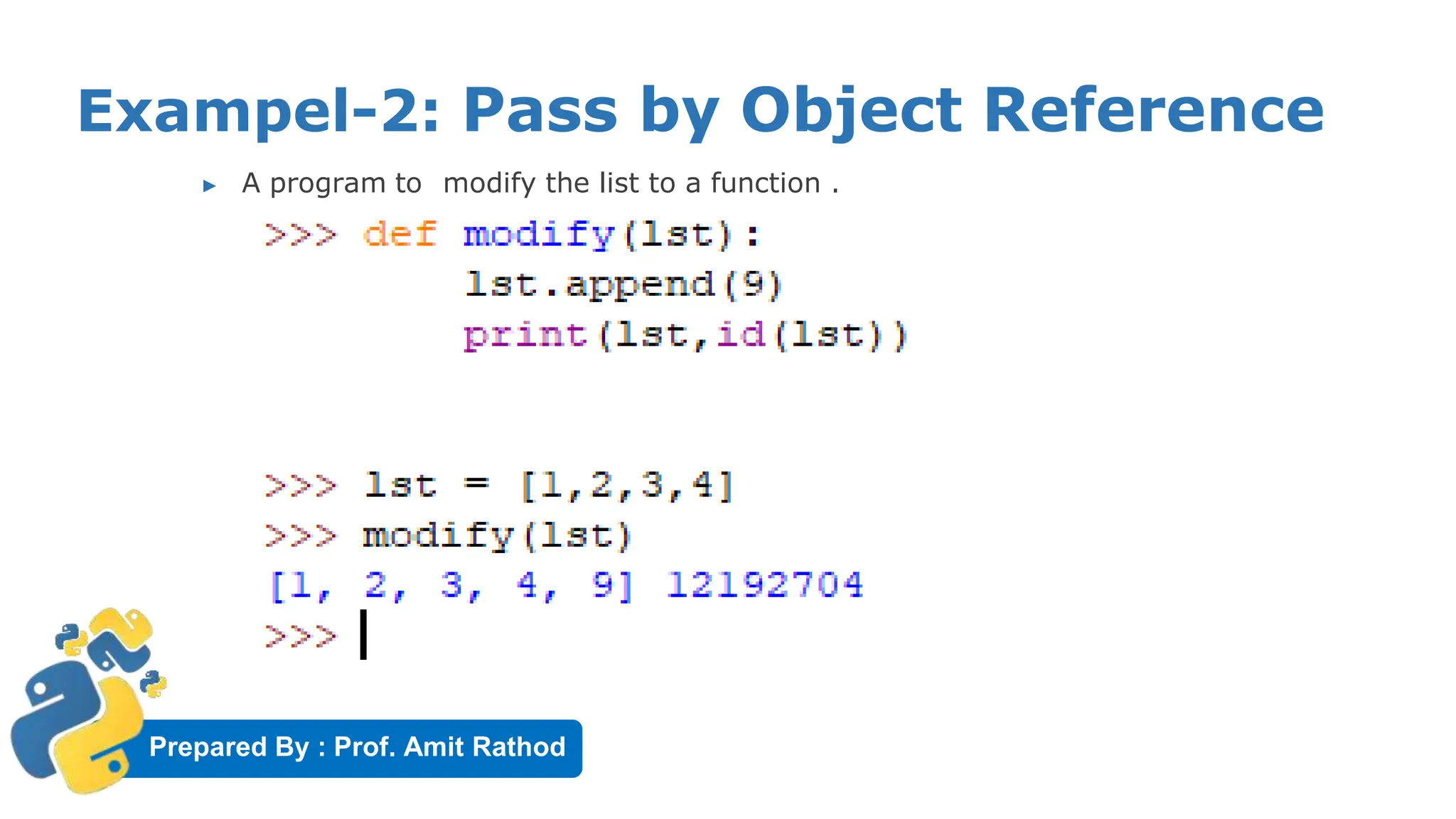 Prepared By : Prof. Amit Rathod
Exampel-2: Pass by Object Reference
▶ A program to modify the list to a function .
 