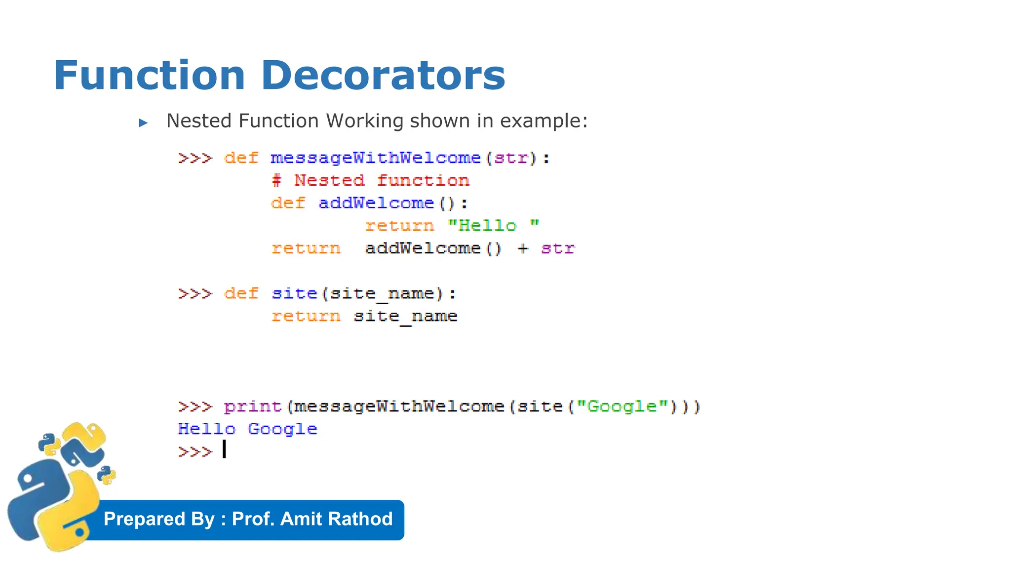 Prepared By : Prof. Amit Rathod
Function Decorators
▶ Nested Function Working shown in example:
 