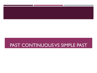 PAST CONTINUOUSVS SIMPLE PAST
 