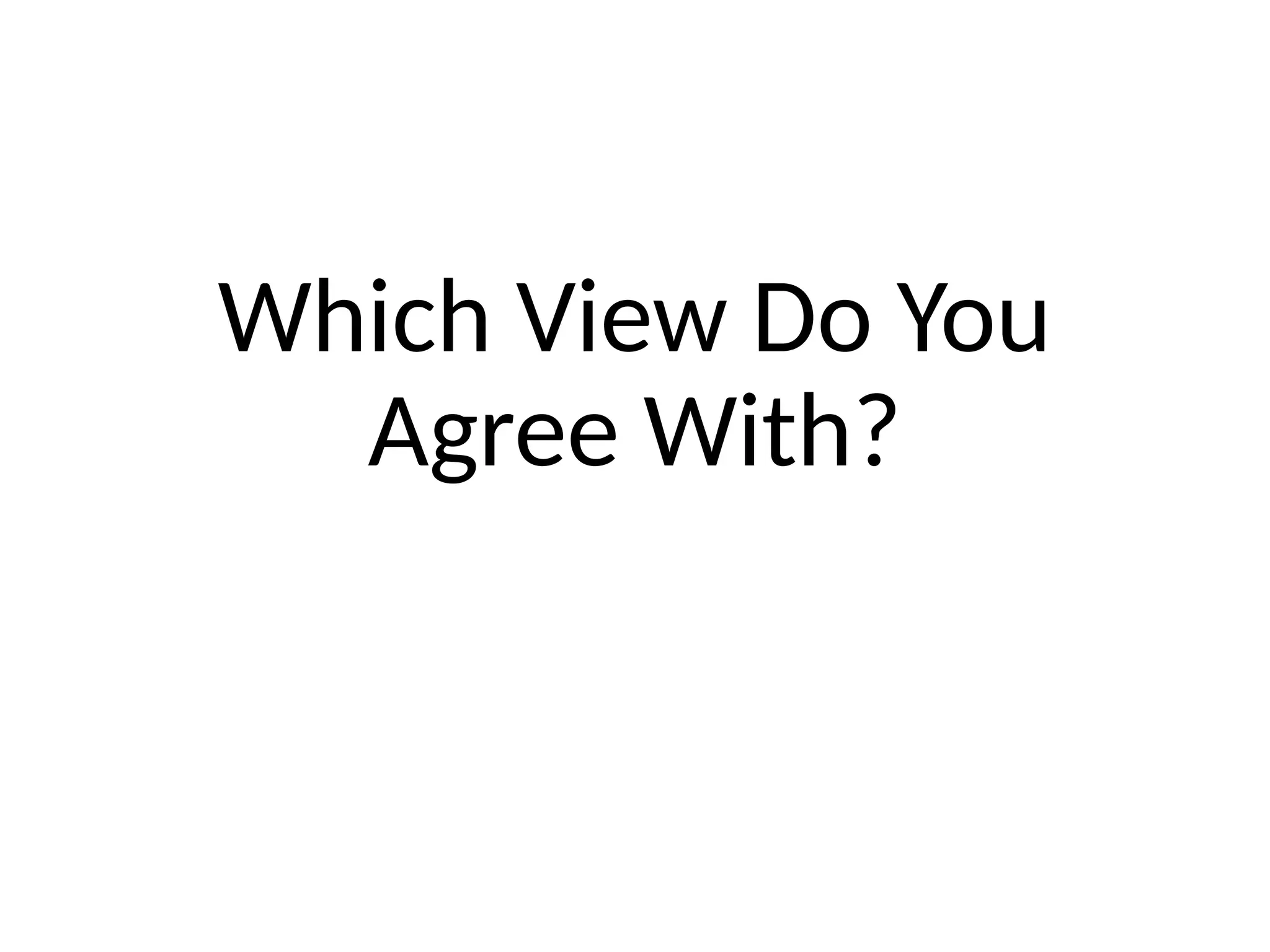 Which View Do You
Agree With?
 