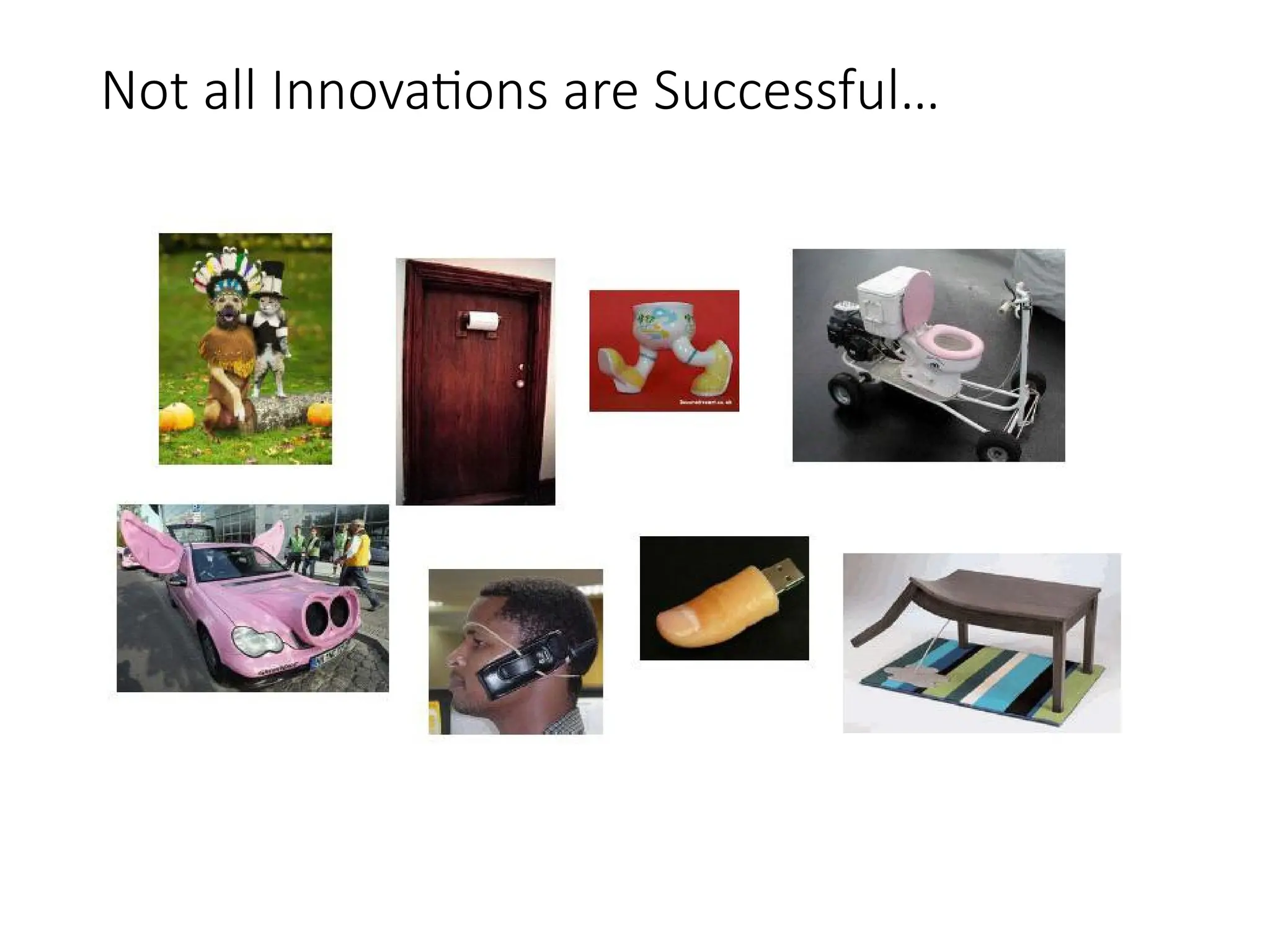 Not all Innovations are Successful…
Innovation = Invention + Commercialization
 