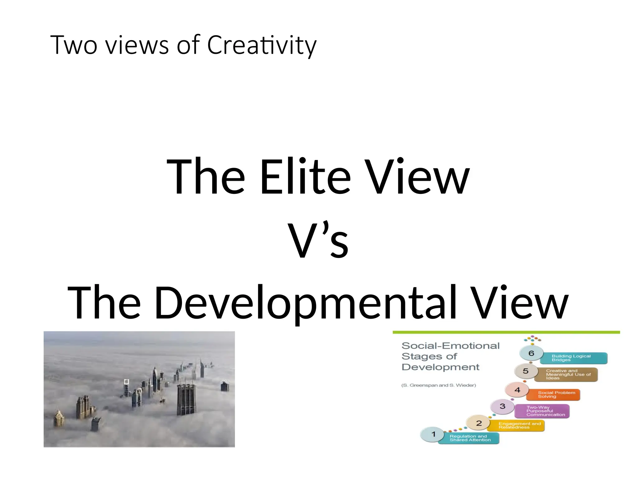Two views of Creativity
The Elite View
V’s
The Developmental View
 