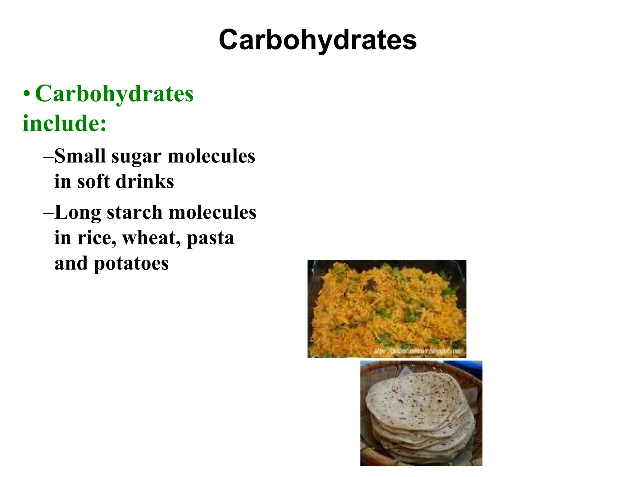 Carbohydrates
• Carbohydrates
include:
–Small sugar molecules
in soft drinks
–Long starch molecules
in rice, wheat, pasta
and potatoes
 
