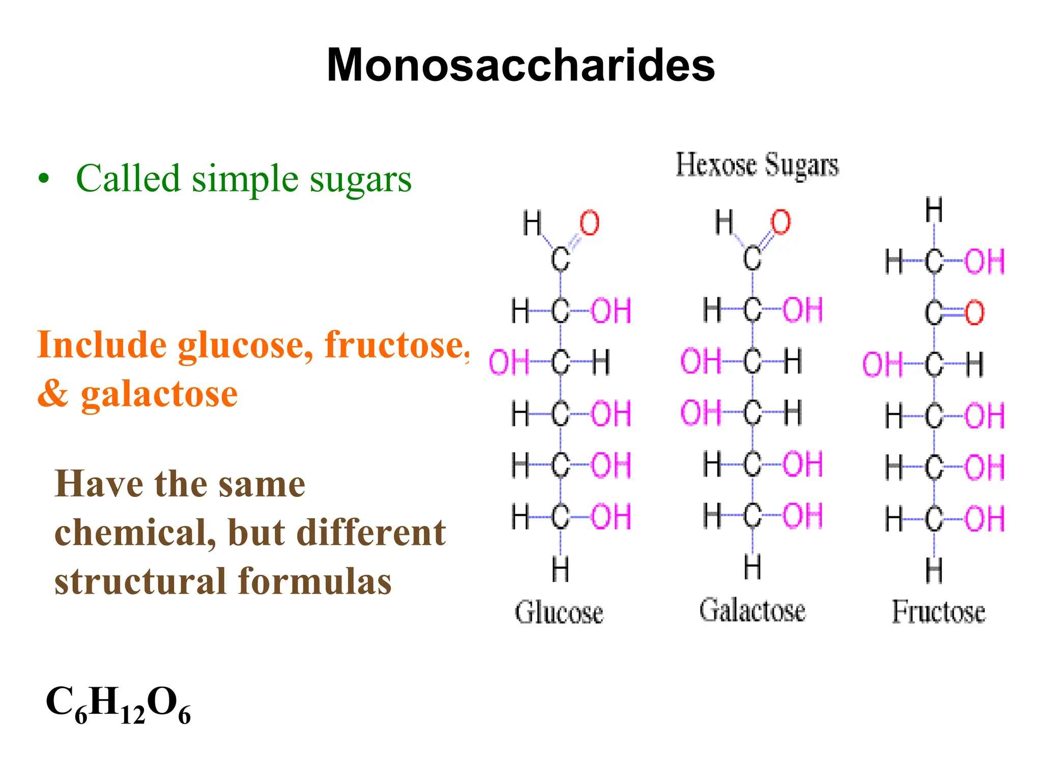 Monosaccharides
• Called simple sugars
Include glucose, fructose,
& galactose
Have the same
chemical, but different
structural formulas
C6H12O6
 