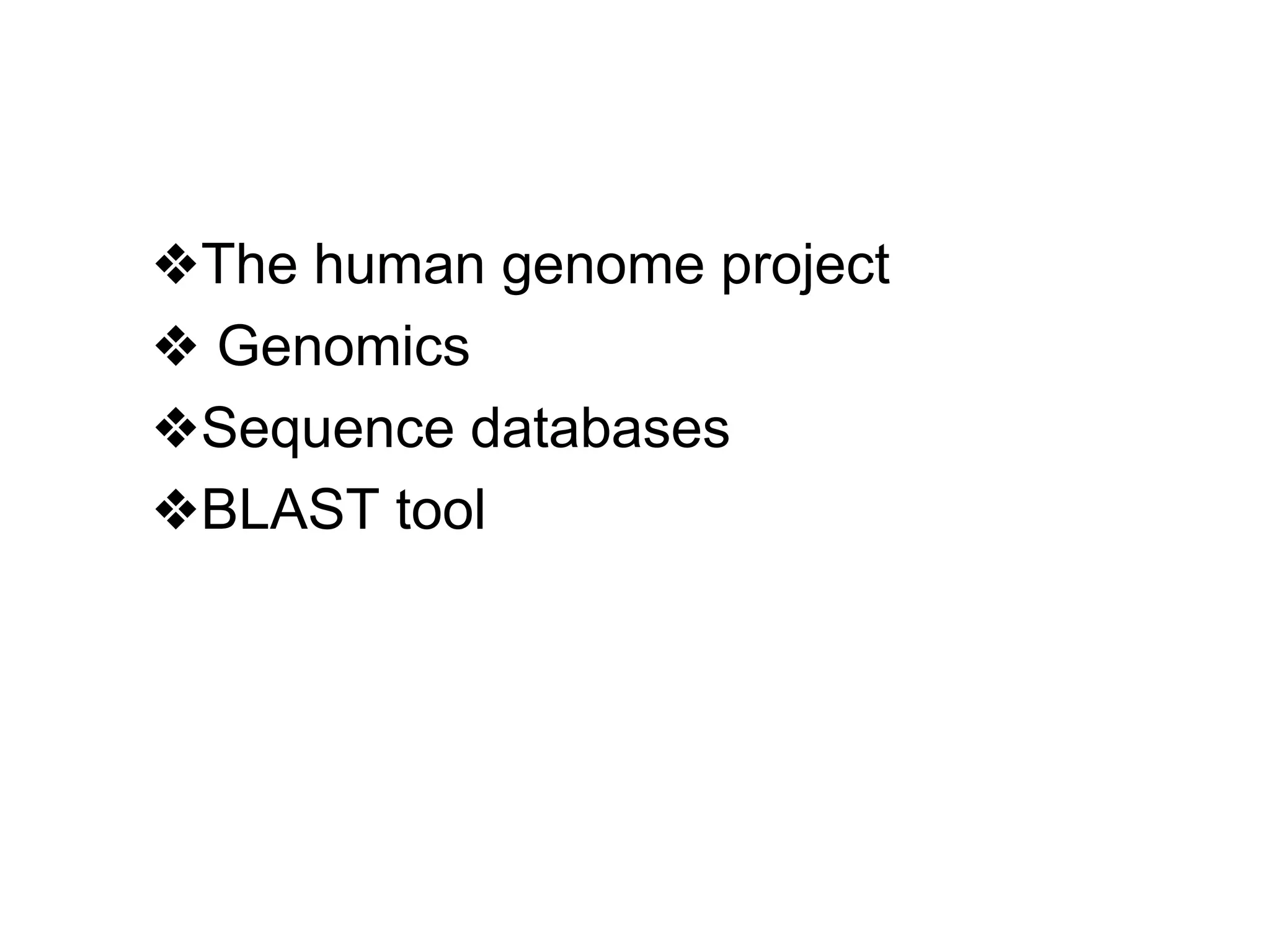 ❖The human genome project
❖ Genomics
❖Sequence databases
❖BLAST tool
 