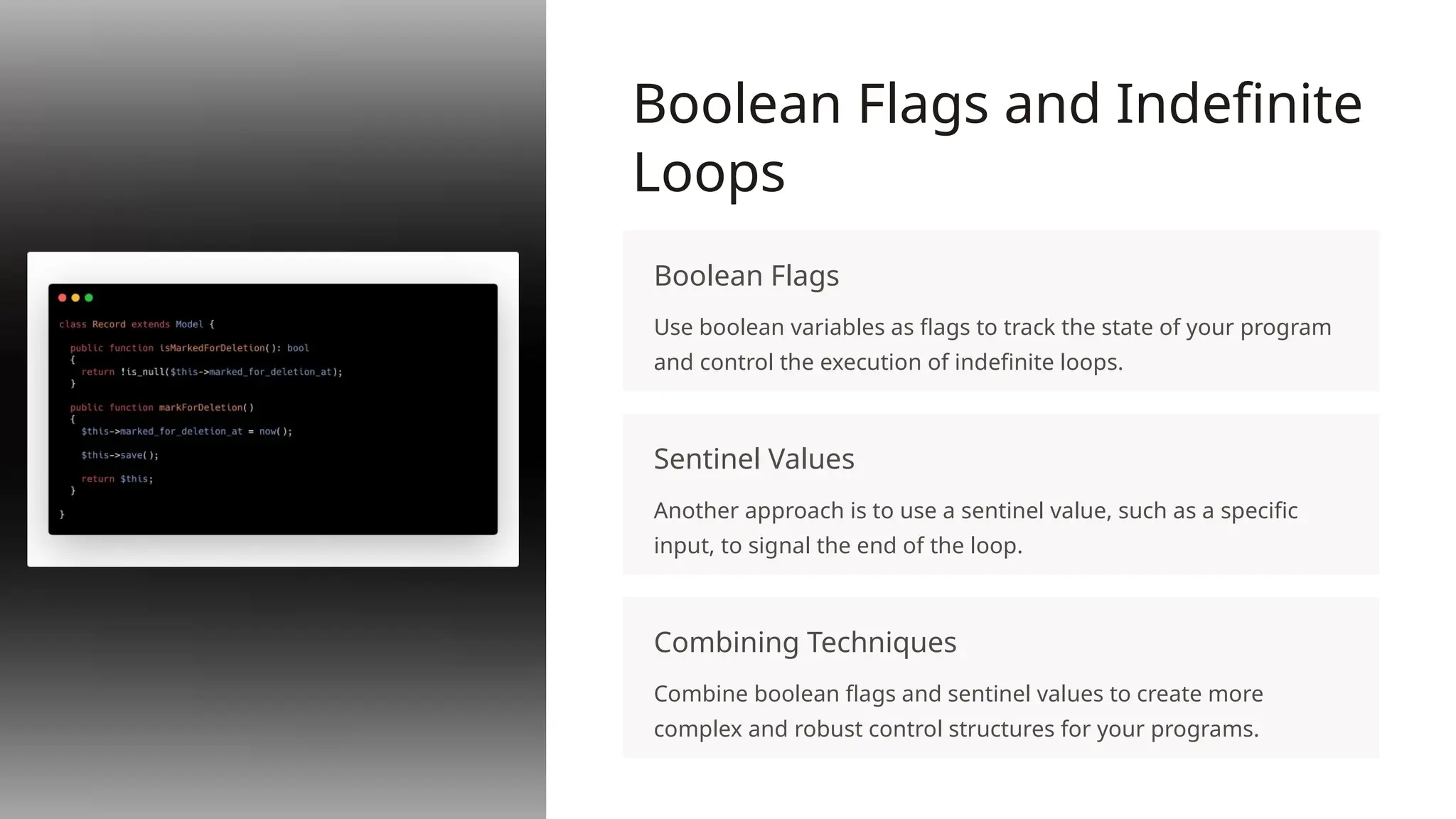 Boolean Flags and Indefinite
Loops
Boolean Flags
Use boolean variables as flags to track the state of your program
and control the execution of indefinite loops.
Sentinel Values
Another approach is to use a sentinel value, such as a specific
input, to signal the end of the loop.
Combining Techniques
Combine boolean flags and sentinel values to create more
complex and robust control structures for your programs.
 