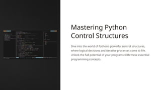 Mastering Python
Control Structures
Dive into the world of Python's powerful control structures,
where logical decisions and iterative processes come to life.
Unlock the full potential of your programs with these essential
programming concepts.
 