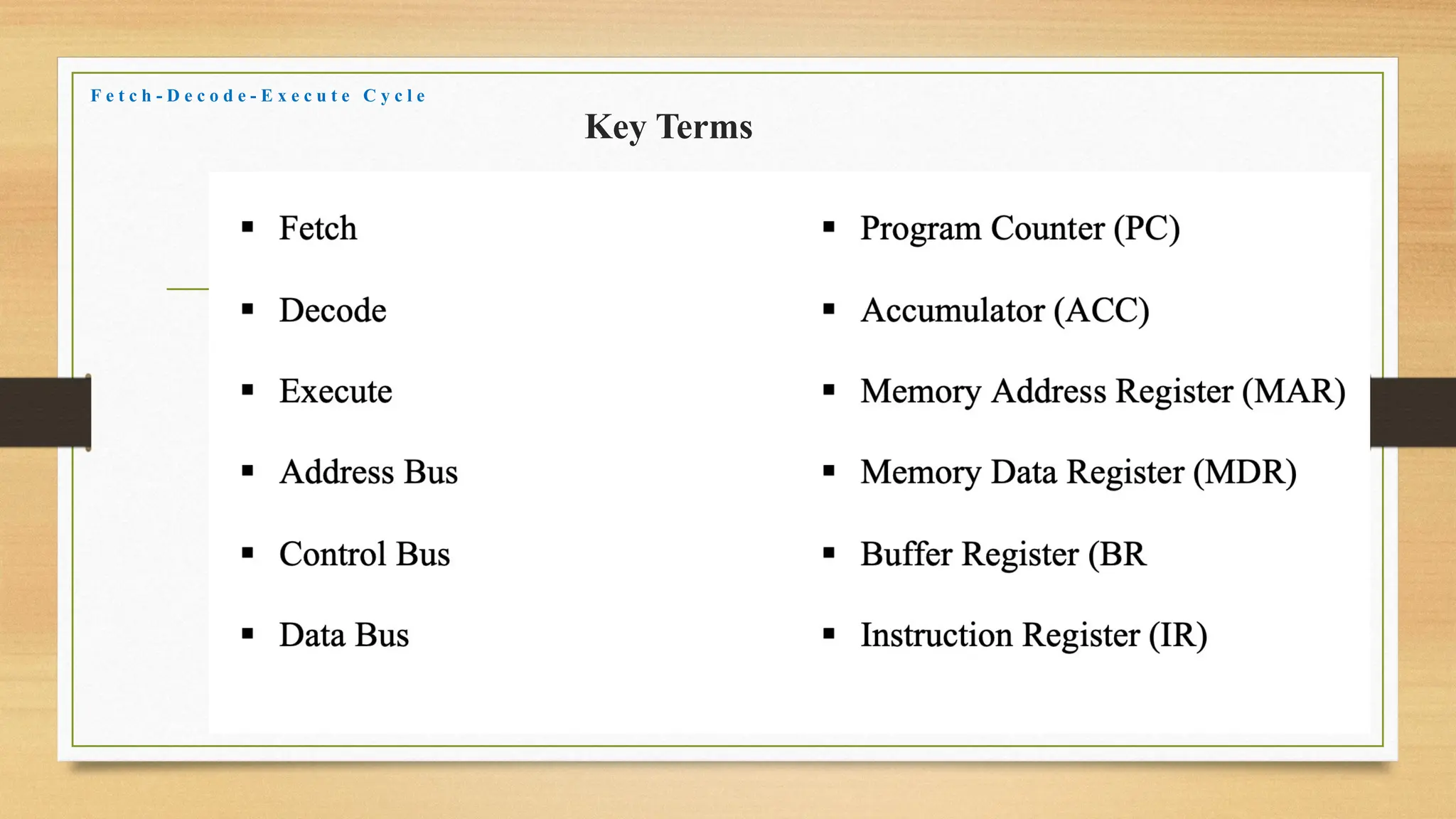 Key Terms
F e t c h - D e c o d e - E x e c u t e C y c l e
 