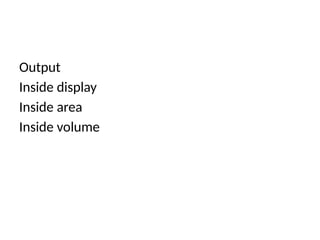 Output
Inside display
Inside area
Inside volume
 