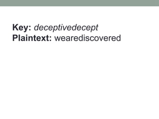 Key: deceptivedecept
Plaintext: wearediscovered
 