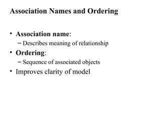 Association Names and Ordering
• Association name:
– Describes meaning of relationship
• Ordering:
– Sequence of associated objects
• Improves clarity of model
 